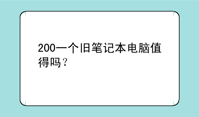 200一个旧笔记本电脑值得吗？