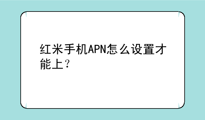 红米手机APN怎么设置才能上？