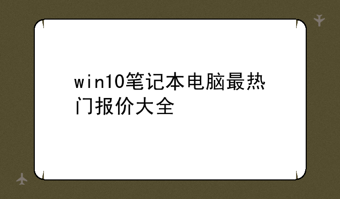 win10笔记本电脑最热门报价大全