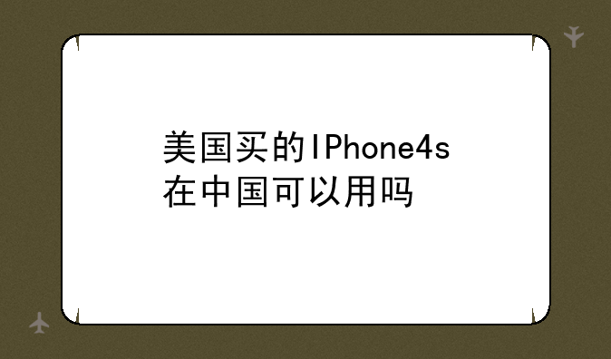 美国买的IPhone4s在中国可以用吗