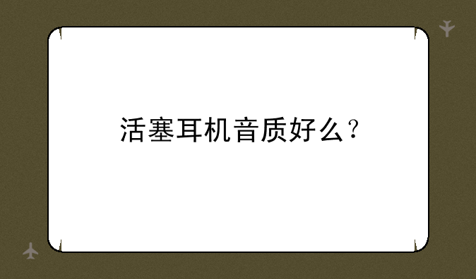 活塞耳机音质好么？