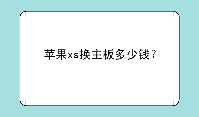 苹果xs换主板多少钱？