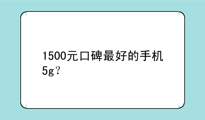 1500元口碑最好的手机5g？