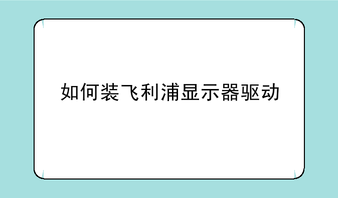 如何装飞利浦显示器驱动