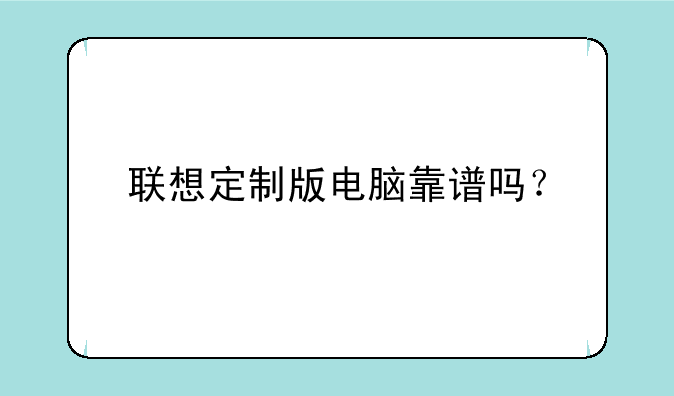 联想定制版电脑靠谱吗？