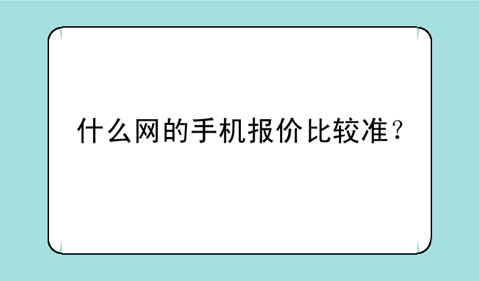 什么网的手机报价比较准？