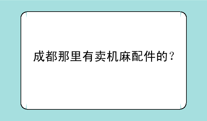 成都那里有卖机麻配件的？