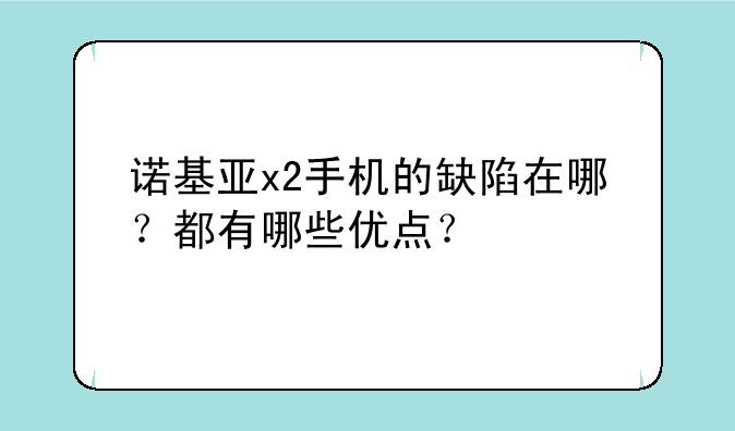 诺基亚x2手机的缺陷在哪？都有哪些优点？