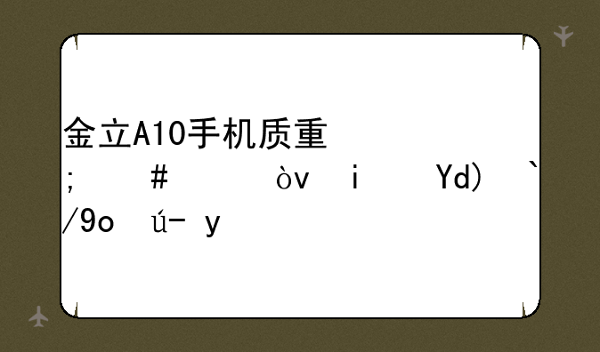 金立A10手机质量怎么样？是否值得购买