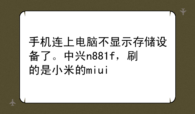 手机连上电脑不显示存储设备了。中兴n881f，刷的是小米的miui