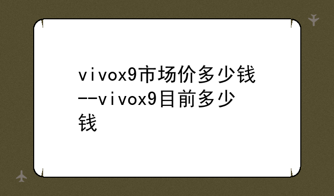 vivox9市场价多少钱--vivox9目前多少钱