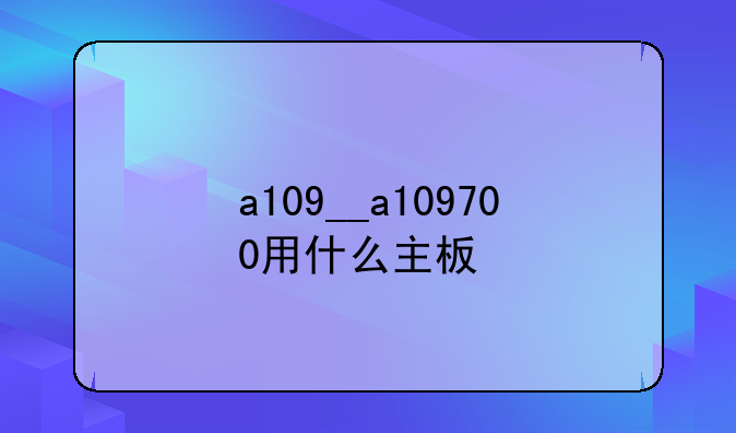 a109__a109700用什么主板