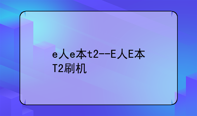 e人e本t2--E人E本T2刷机