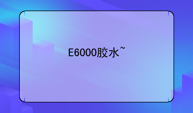 E6000胶水~
