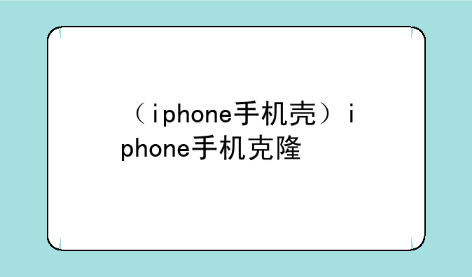（iphone手机壳）iphone手机克隆