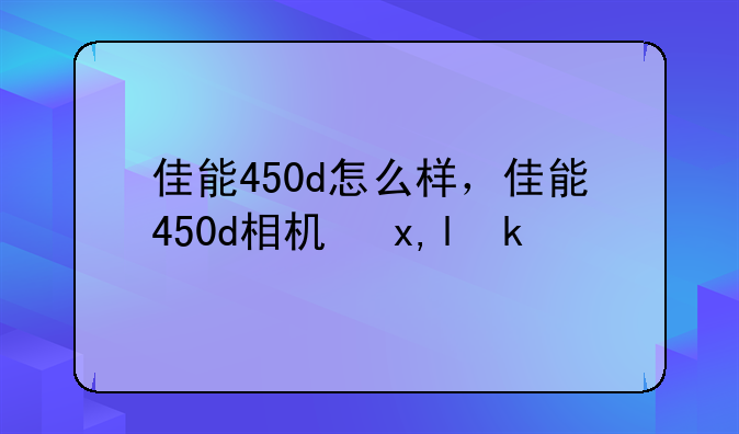 佳能450d怎么样，佳能450d相机参数