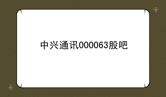 中兴通讯000063股吧
