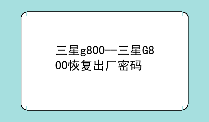 三星g800--三星G800恢复出厂密码