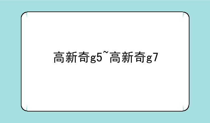 高新奇g5~高新奇g7