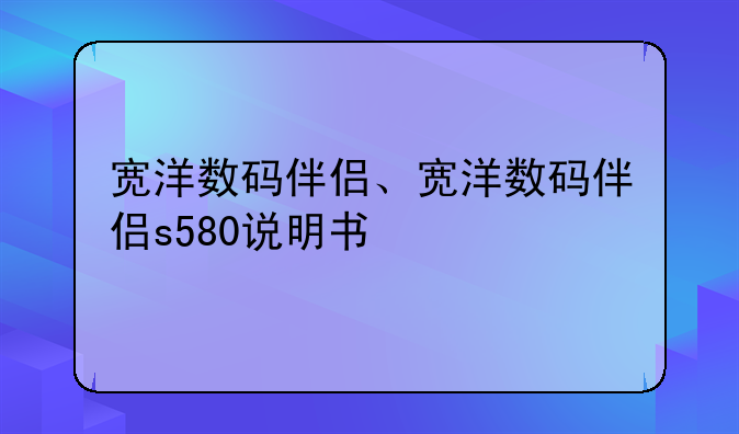 宽洋数码伴侣、宽洋数码伴侣s580说明书