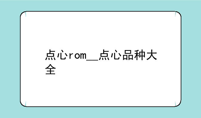 点心rom__点心品种大全