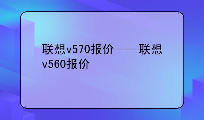 联想v570报价——联想v560报价