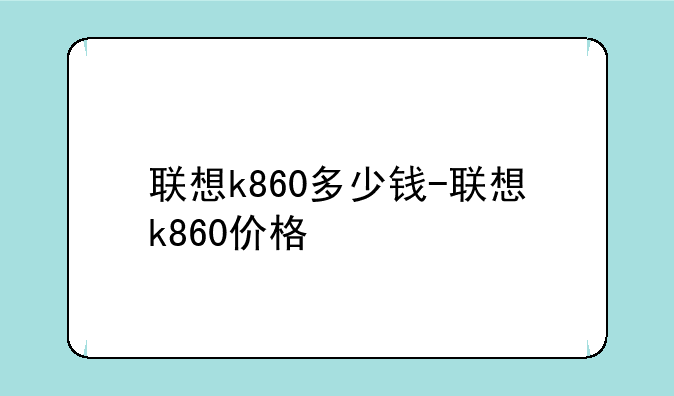 联想k860多少钱-联想k860价格