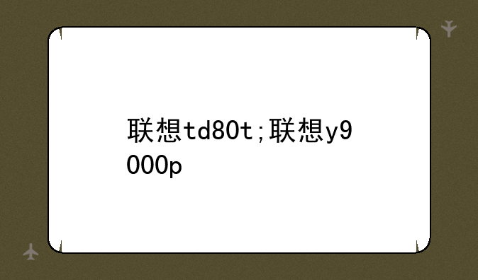 联想td80t;联想y9000p
