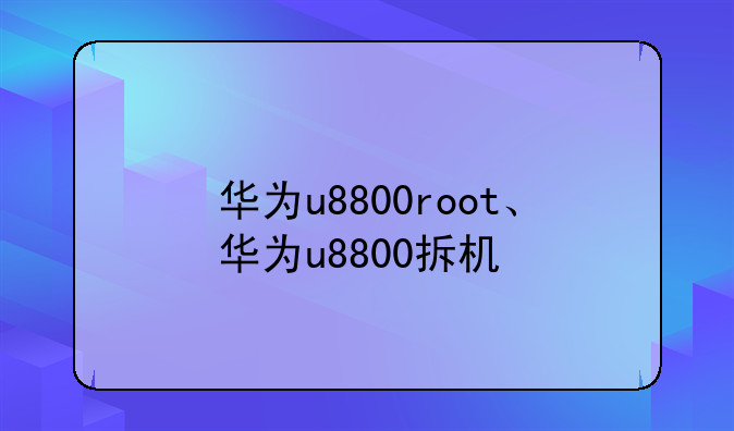 华为u8800root、华为u8800拆机