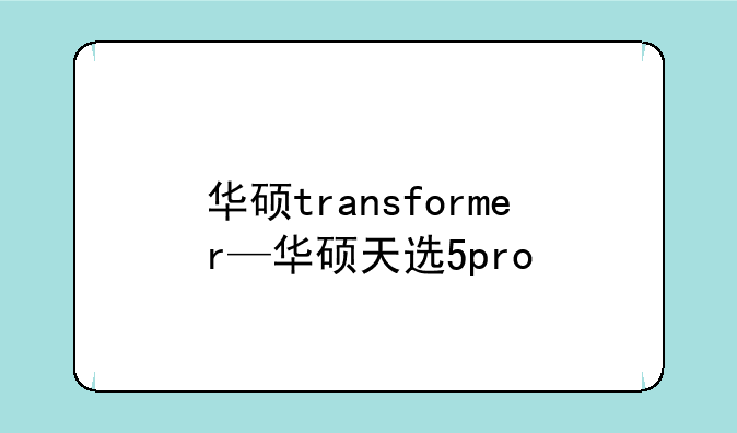 华硕transformer—华硕天选5pro