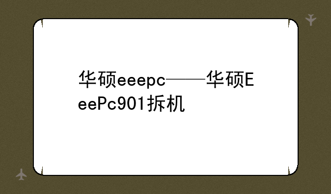 华硕eeepc——华硕EeePc901拆机