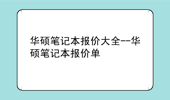 华硕笔记本报价大全--华硕笔记本报价单