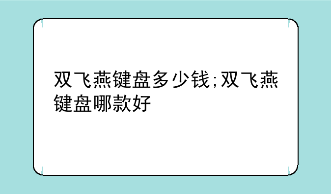 双飞燕键盘多少钱;双飞燕键盘哪款好