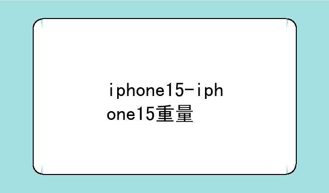iphone15-iphone15重量