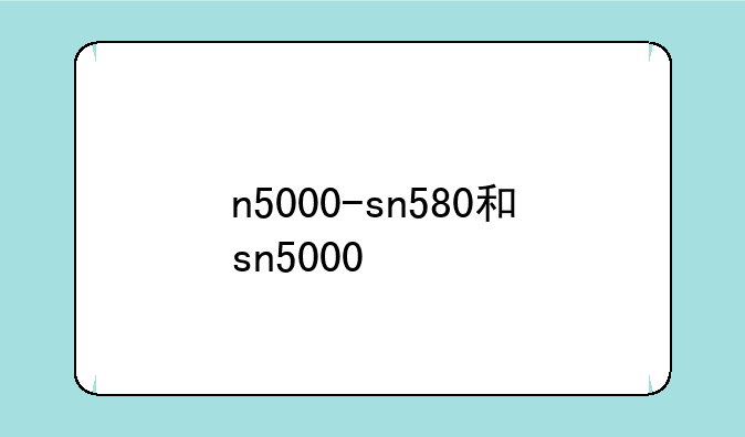 n5000-sn580和sn5000